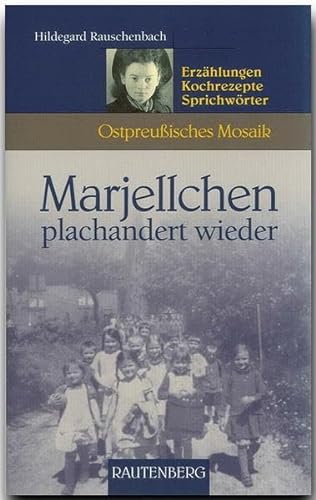 Marjellchen plachandert wieder. Erzählungen, Kochrezepte, Sprichwörter (Ostpreußisches Mosaik) (Rautenberg - Edition Rauschenbach) von Rautenberg